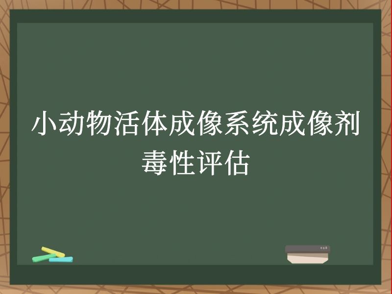 小动物活体成像系统成像剂毒性评估